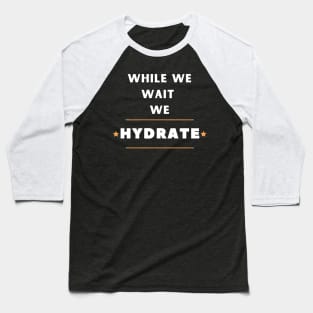 While we wait we hydrate motivational drinking water saying Baseball T-Shirt